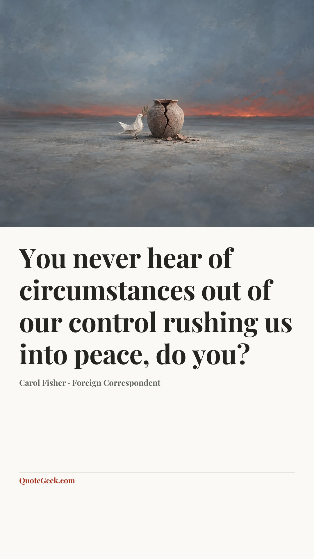 “You never hear of circumstances out of our control rushing us into peace, do you?” — Carol Fisher · Foreign Correspondent. Illustrated QuoteGeek card.