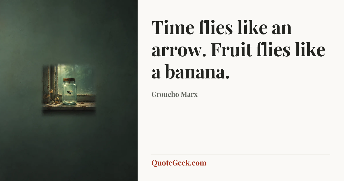 “Time flies like an arrow. Fruit flies like a banana.” — Groucho Marx. Illustrated QuoteGeek card.