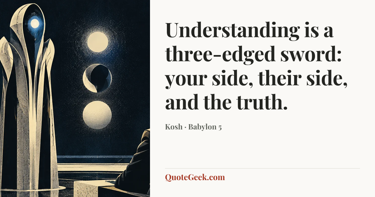 “Understanding is a three-edged sword: your side, their side, and the truth.” — Kosh · Babylon 5. Illustrated QuoteGeek card.