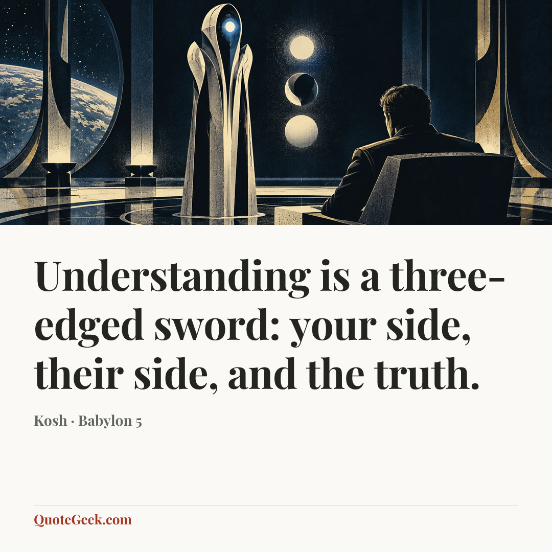 “Understanding is a three-edged sword: your side, their side, and the truth.” — Kosh · Babylon 5. Illustrated QuoteGeek card.