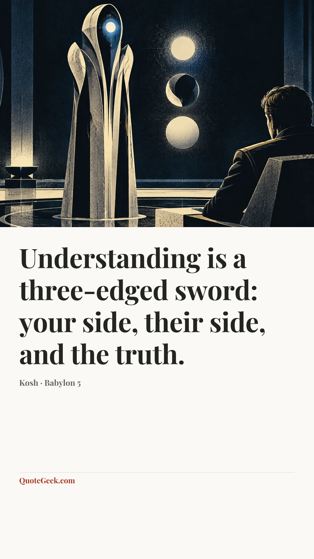 “Understanding is a three-edged sword: your side, their side, and the truth.” — Kosh · Babylon 5. Illustrated QuoteGeek card.