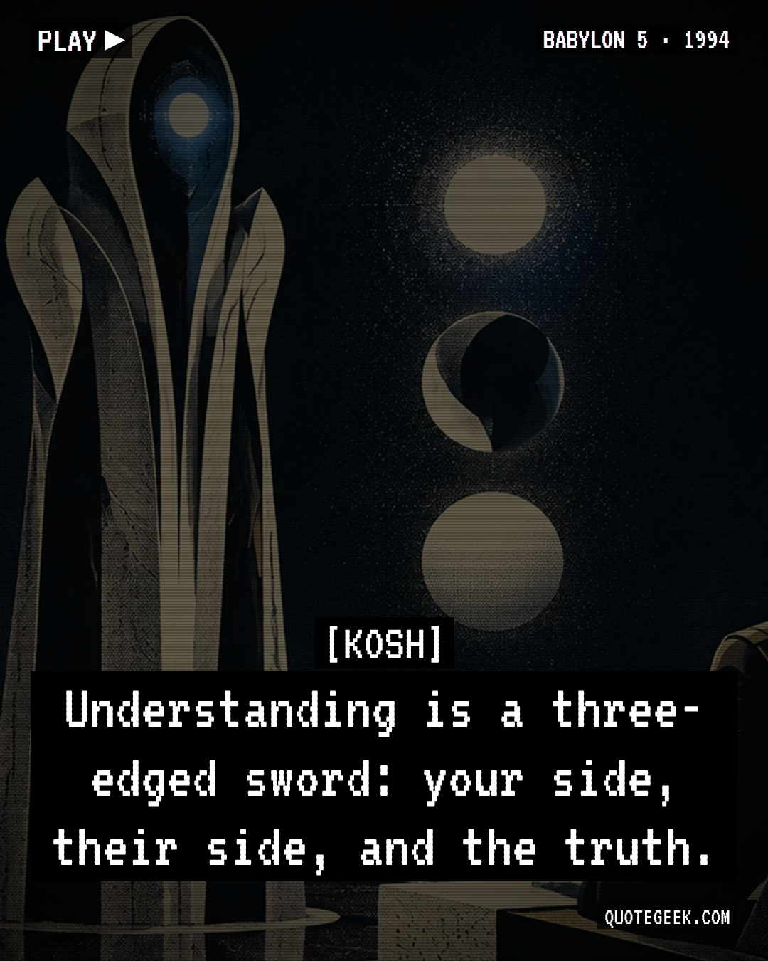 “Understanding is a three-edged sword: your side, their side, and the truth.” — Kosh · Babylon 5. Illustrated QuoteGeek card.
