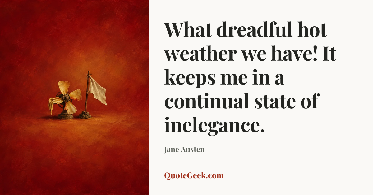“What dreadful hot weather we have! It keeps me in a continual state of inelegance.” — Jane Austen. Illustrated QuoteGeek card.