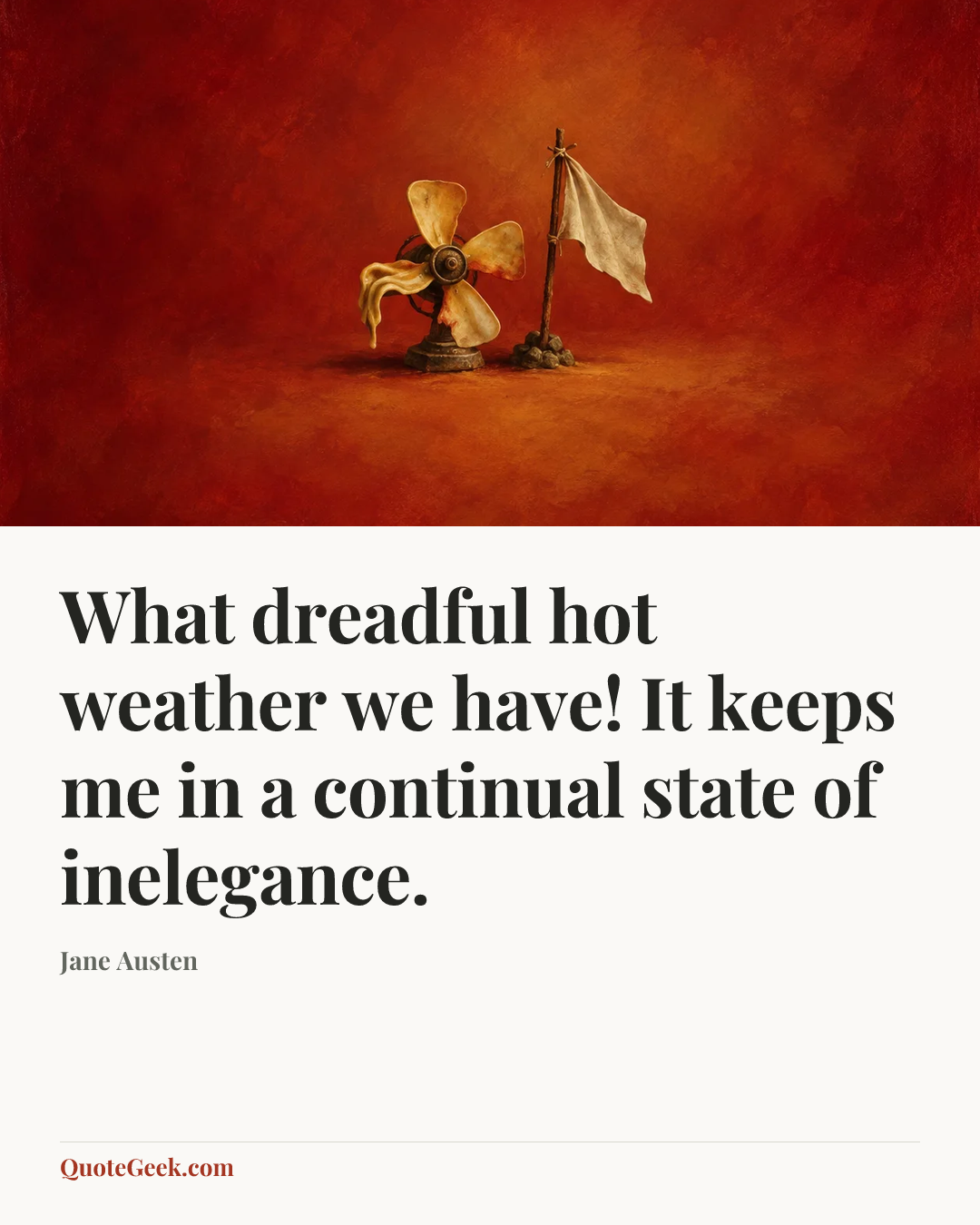 “What dreadful hot weather we have! It keeps me in a continual state of inelegance.” — Jane Austen. Illustrated QuoteGeek card.