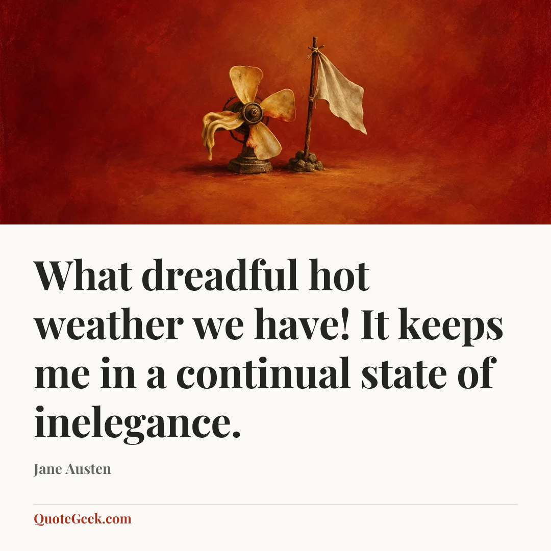 “What dreadful hot weather we have! It keeps me in a continual state of inelegance.” — Jane Austen. Illustrated QuoteGeek card.