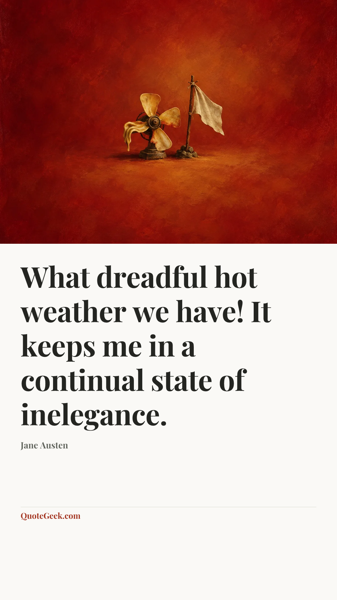“What dreadful hot weather we have! It keeps me in a continual state of inelegance.” — Jane Austen. Illustrated QuoteGeek card.
