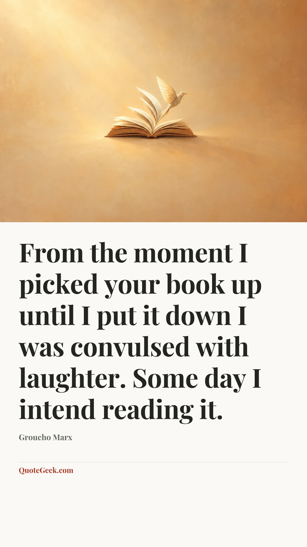 “From the moment I picked your book up until I put it down I was convulsed with laughter. Some day I intend reading it.” — Groucho Marx. Illustrated QuoteGeek card.