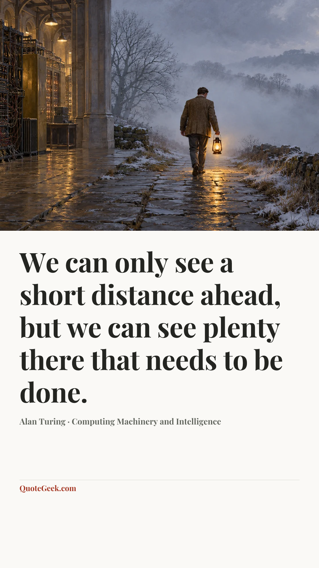 “We can only see a short distance ahead, but we can see plenty there that needs to be done.” — Alan Turing · Computing Machinery and Intelligence. Illustrated QuoteGeek card.