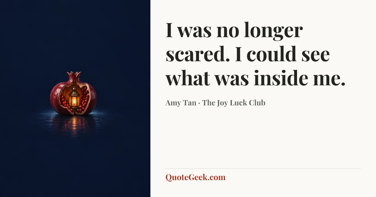“I was no longer scared. I could see what was inside me.” — Amy Tan · The Joy Luck Club. Illustrated QuoteGeek card.