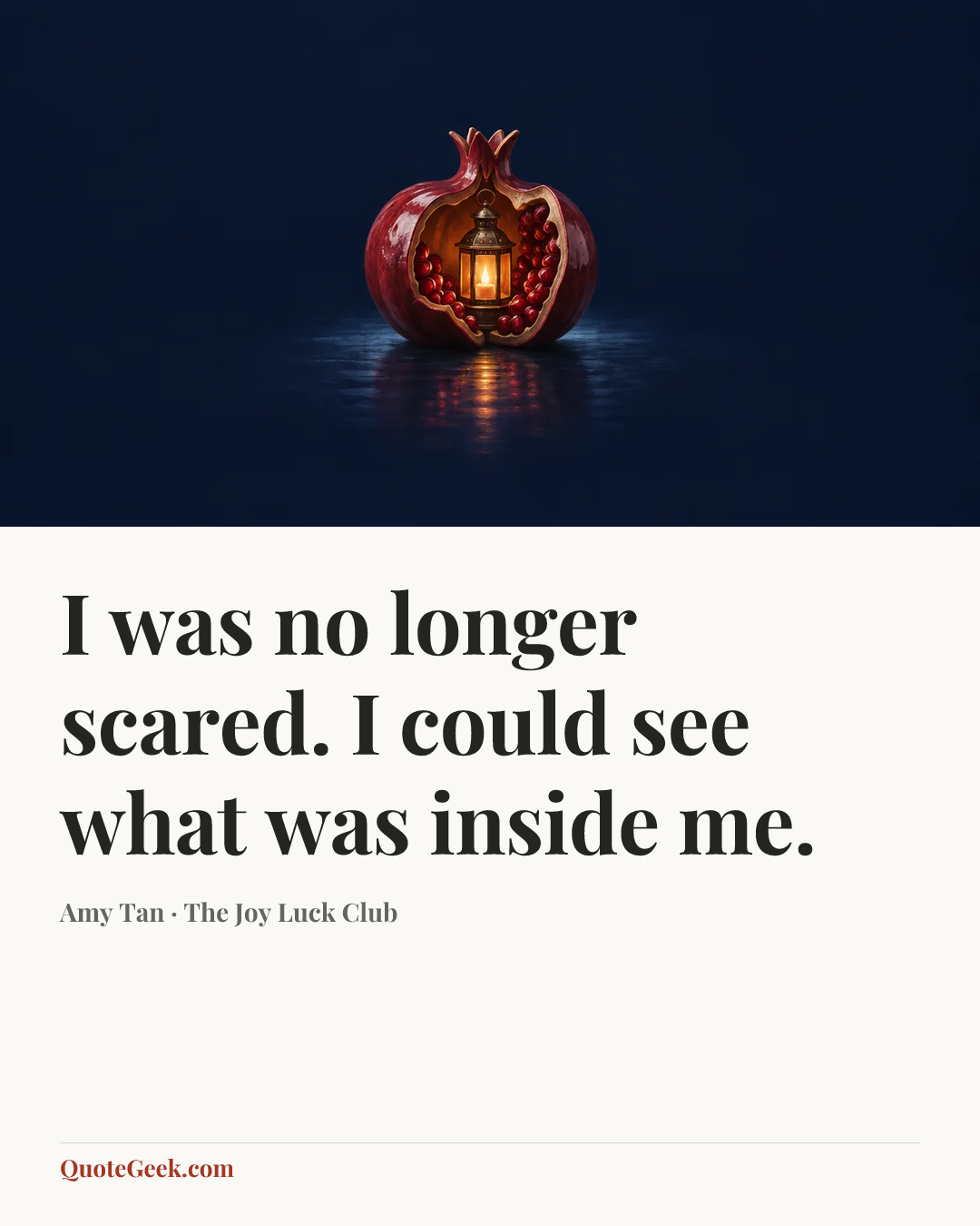 “I was no longer scared. I could see what was inside me.” — Amy Tan · The Joy Luck Club. Illustrated QuoteGeek card.