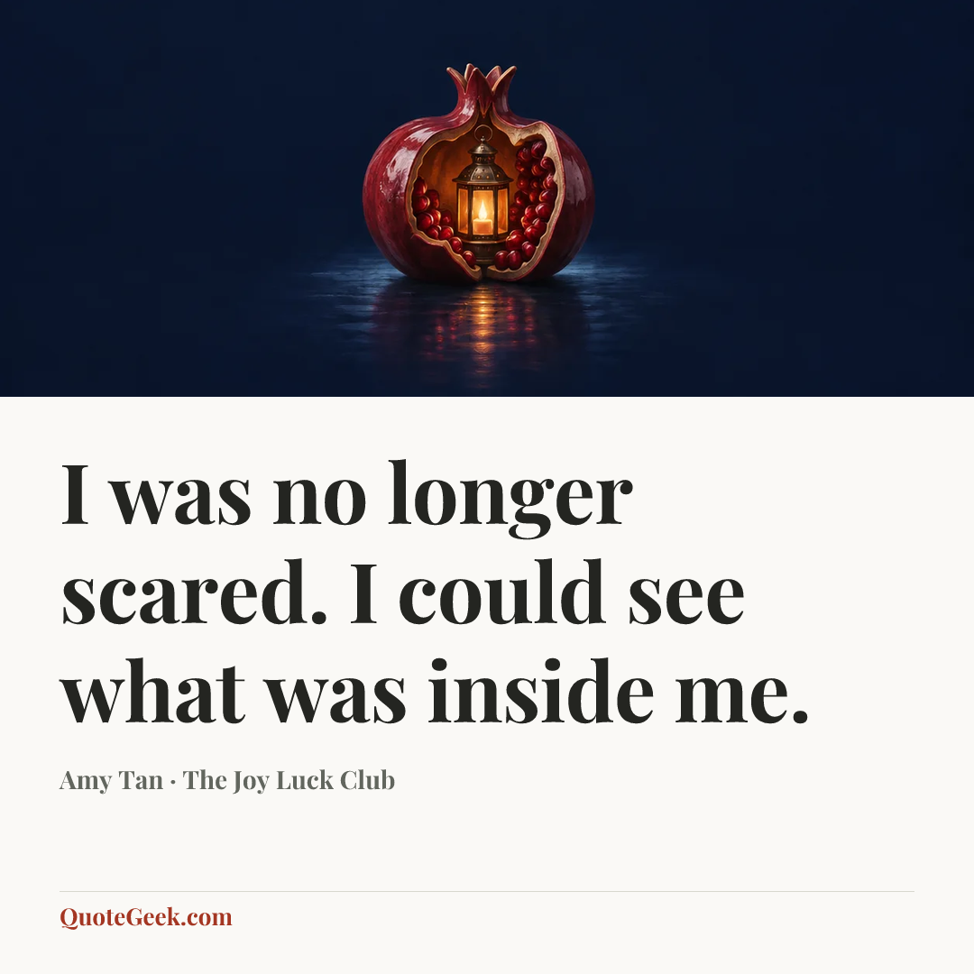 “I was no longer scared. I could see what was inside me.” — Amy Tan · The Joy Luck Club. Illustrated QuoteGeek card.