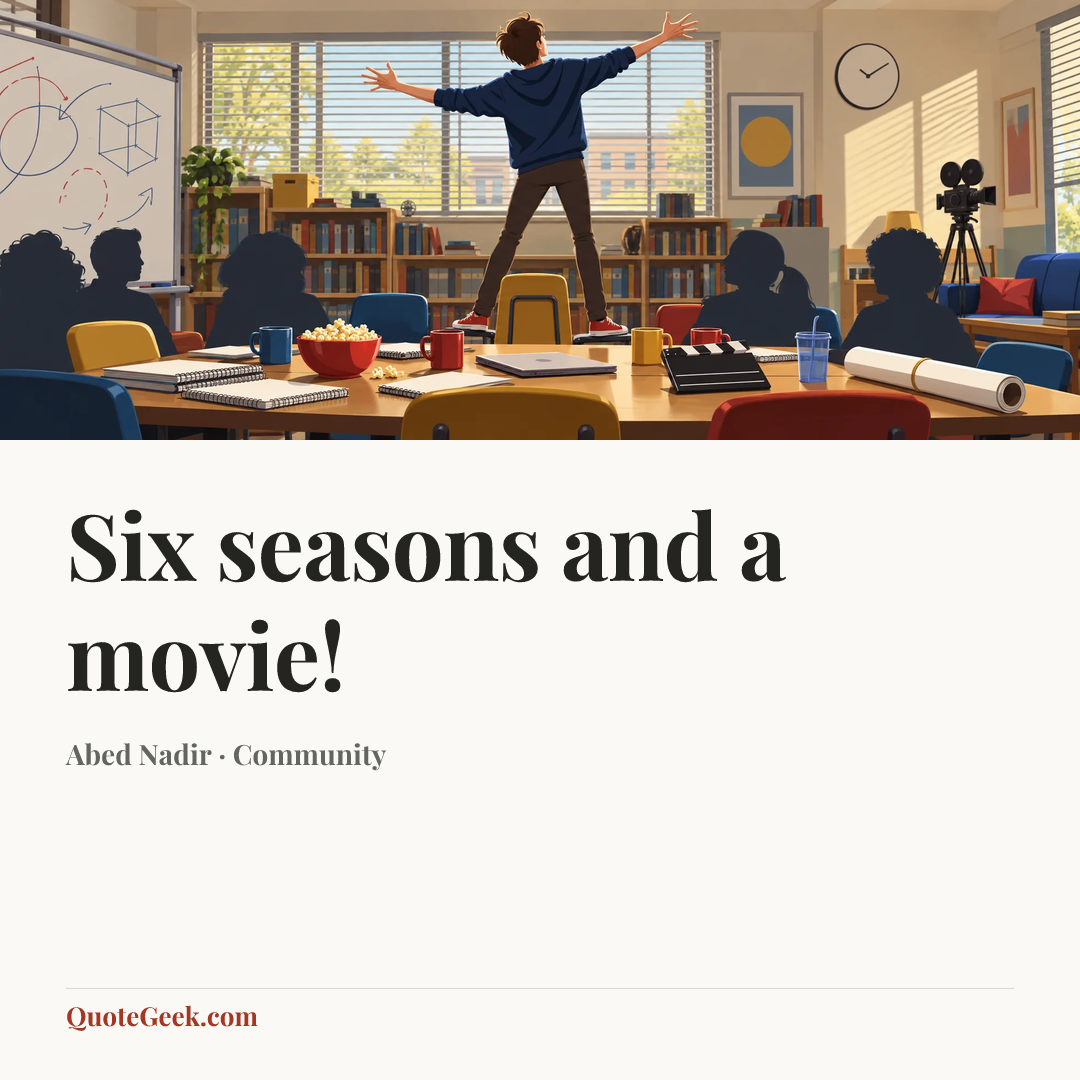 “Six seasons and a movie!” — Abed Nadir · Community. Illustrated QuoteGeek card.