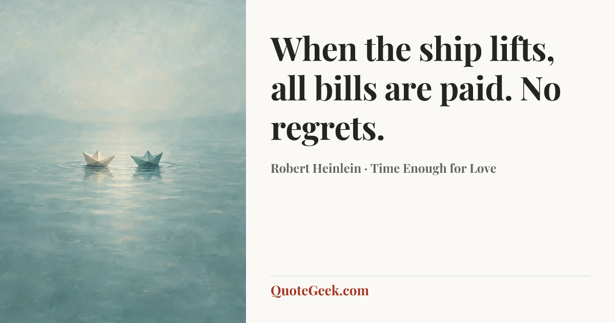 “When the ship lifts, all bills are paid. No regrets.” — Robert Heinlein · Time Enough for Love. Illustrated QuoteGeek card.