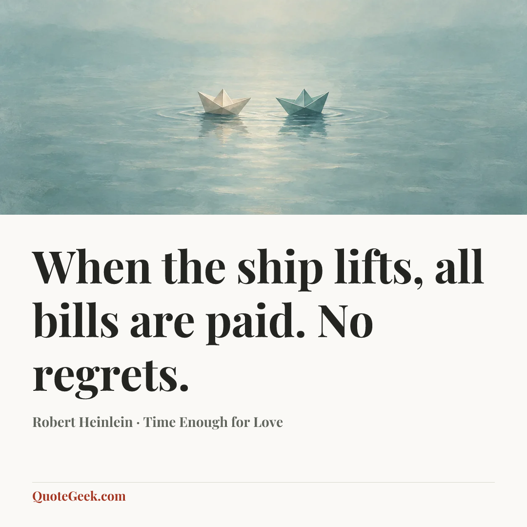 “When the ship lifts, all bills are paid. No regrets.” — Robert Heinlein · Time Enough for Love. Illustrated QuoteGeek card.