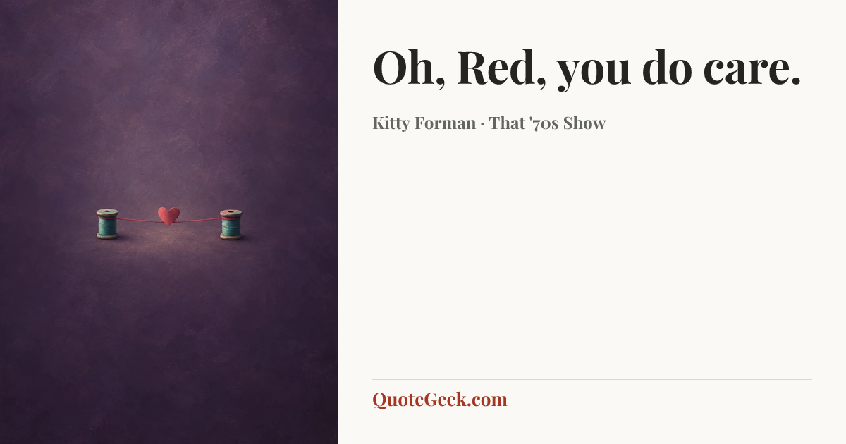 “Oh, Red, you do care.” — Kitty Forman · That '70s Show. Illustrated QuoteGeek card.