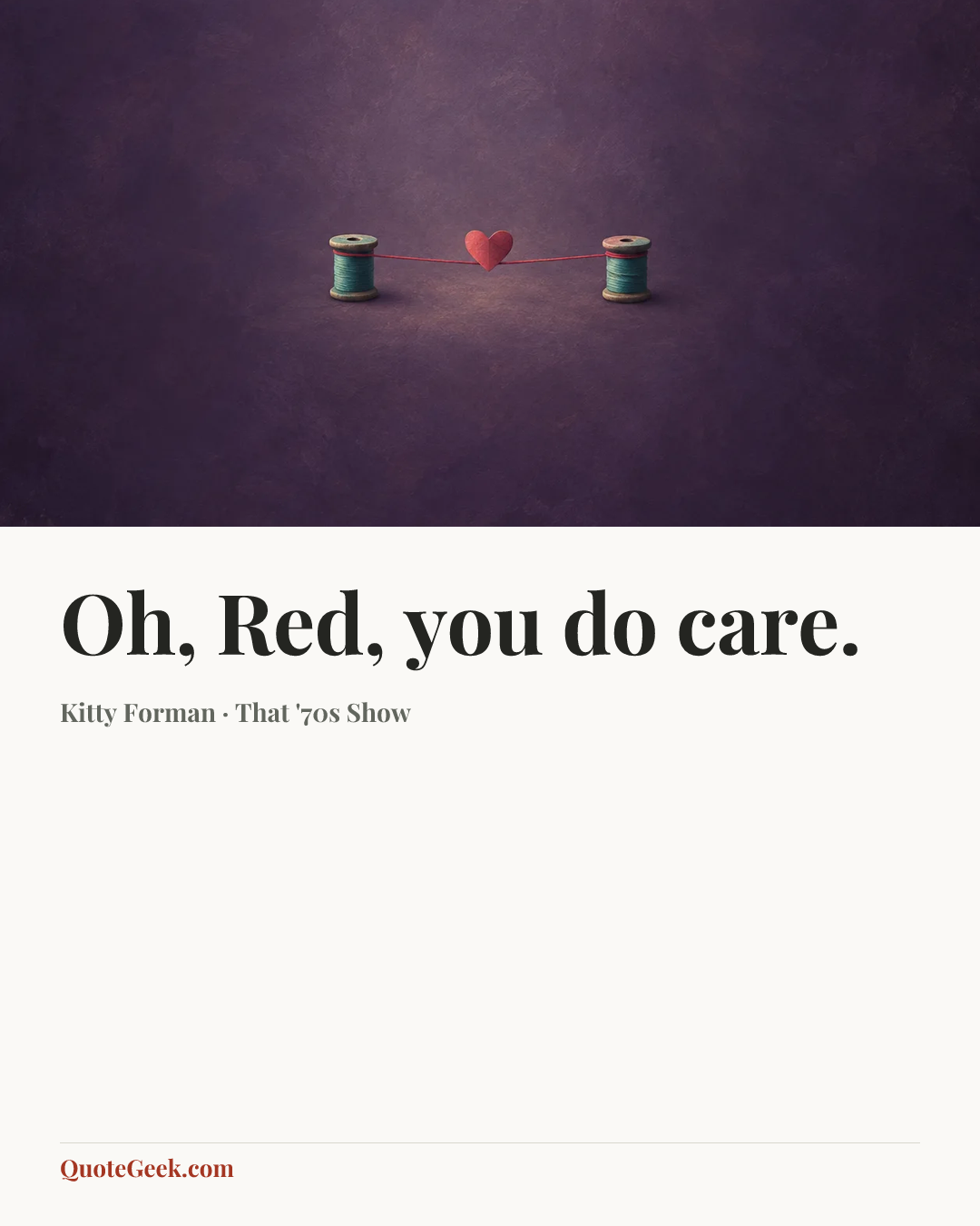 “Oh, Red, you do care.” — Kitty Forman · That '70s Show. Illustrated QuoteGeek card.