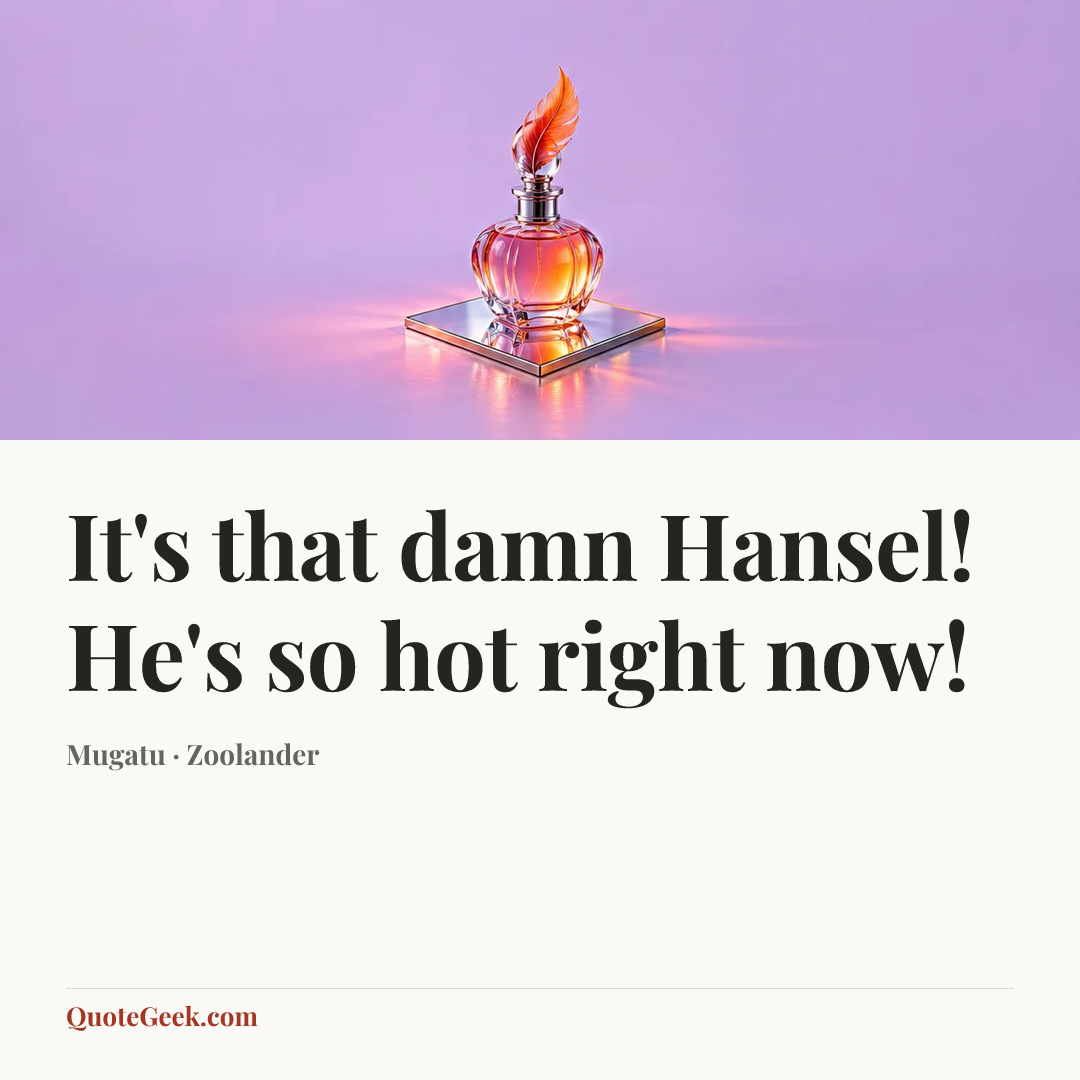 “It's that damn Hansel! He's so hot right now!” — Mugatu · Zoolander. Illustrated QuoteGeek card.