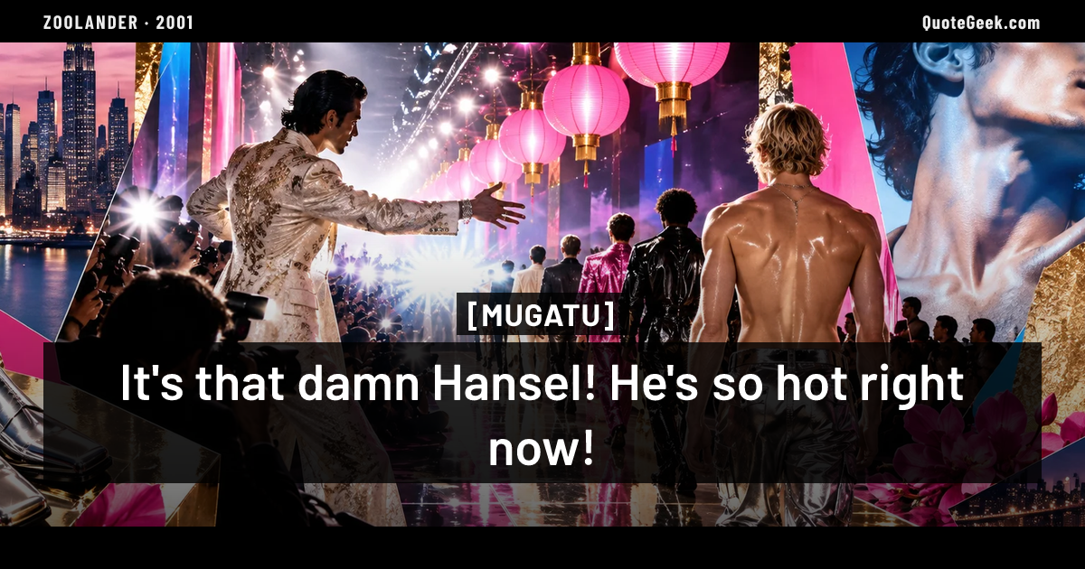 “It's that damn Hansel! He's so hot right now!” — Mugatu · Zoolander. Illustrated QuoteGeek card.