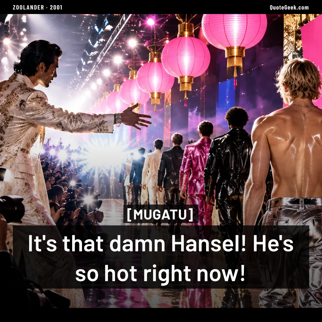 “It's that damn Hansel! He's so hot right now!” — Mugatu · Zoolander. Illustrated QuoteGeek card.