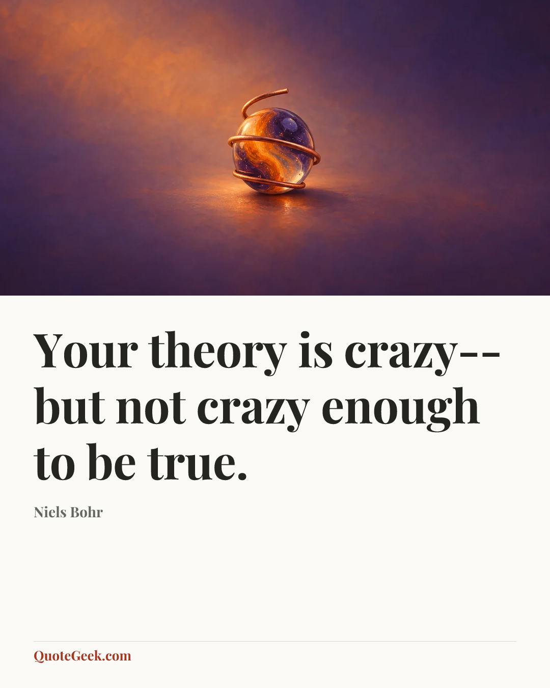 “Your theory is crazy--but not crazy enough to be true.” — Niels Bohr. Illustrated QuoteGeek card.
