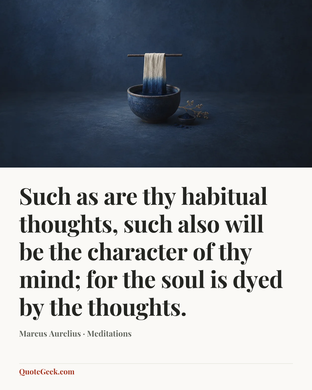 “Such as are thy habitual thoughts, such also will be the character of thy mind; for the soul is dyed by the thoughts.” — Marcus Aurelius · Meditations. Illustrated QuoteGeek card.