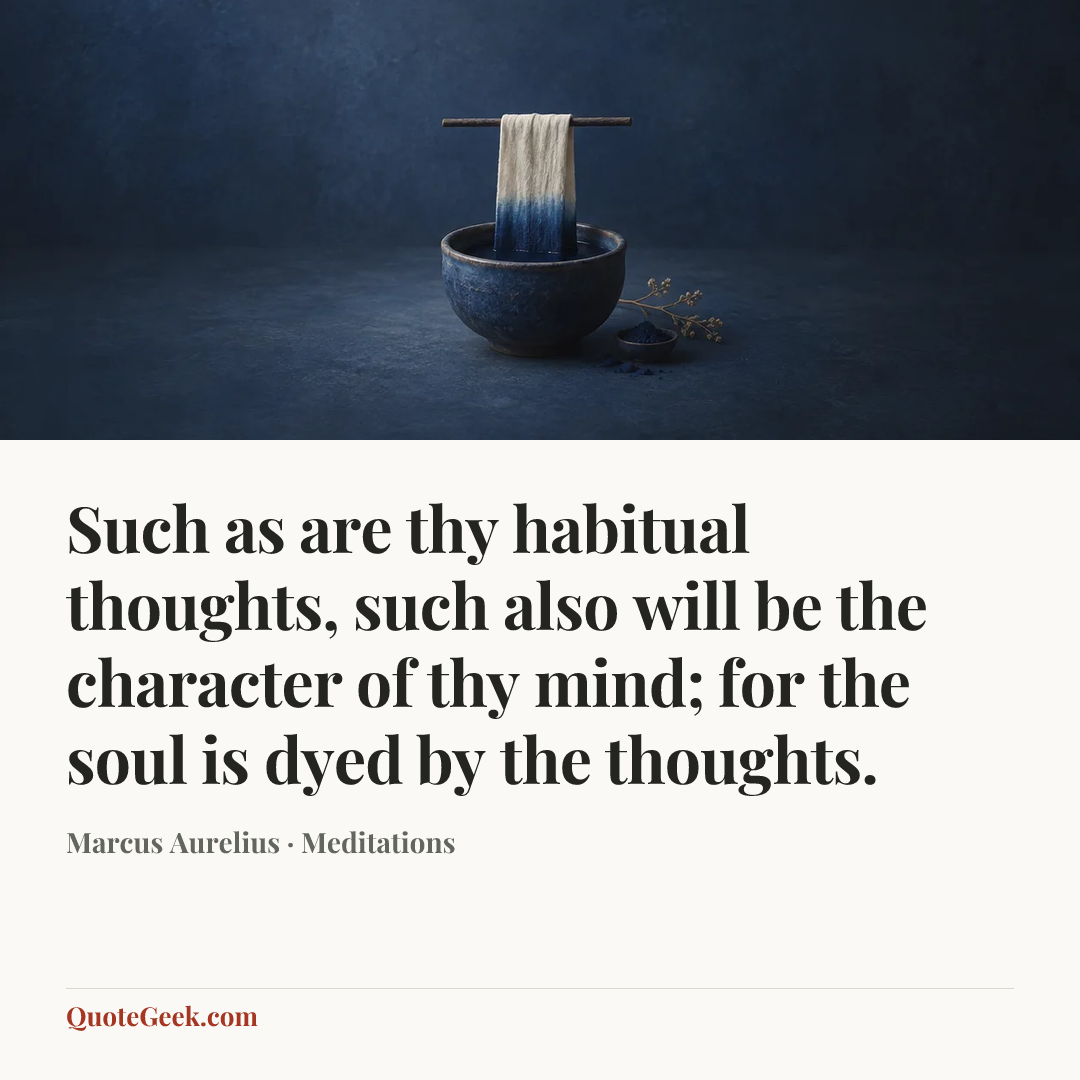 “Such as are thy habitual thoughts, such also will be the character of thy mind; for the soul is dyed by the thoughts.” — Marcus Aurelius · Meditations. Illustrated QuoteGeek card.