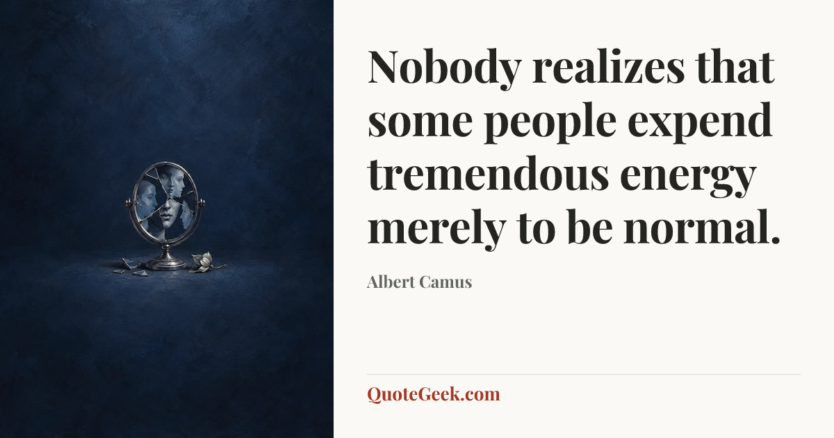 “Nobody realizes that some people expend tremendous energy merely to be normal.” — Albert Camus. Illustrated QuoteGeek card.