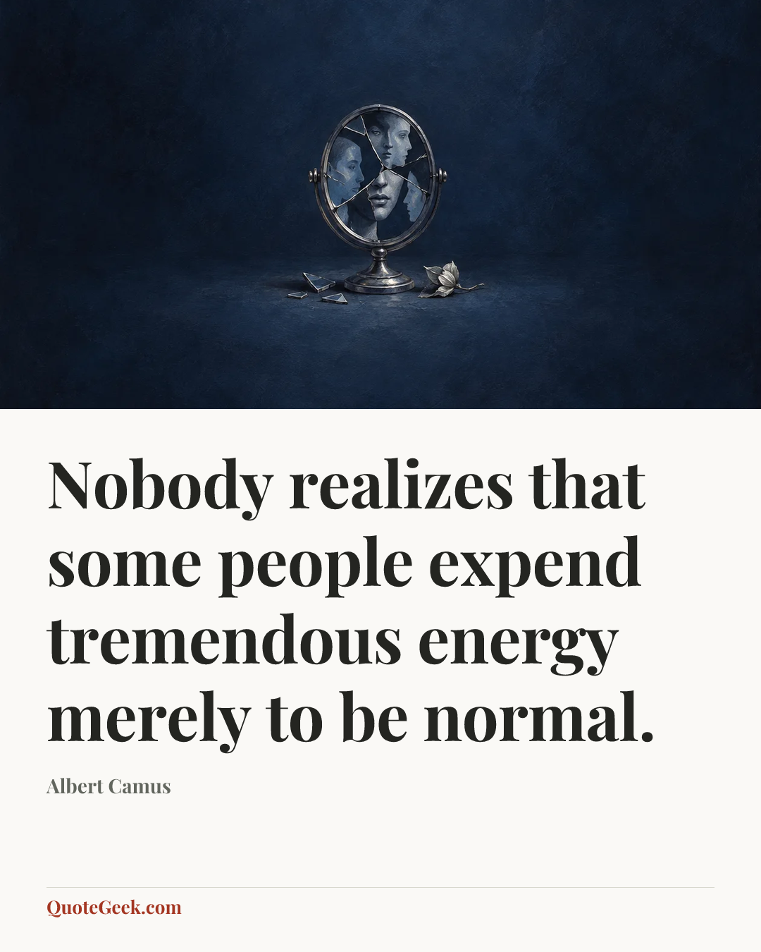“Nobody realizes that some people expend tremendous energy merely to be normal.” — Albert Camus. Illustrated QuoteGeek card.