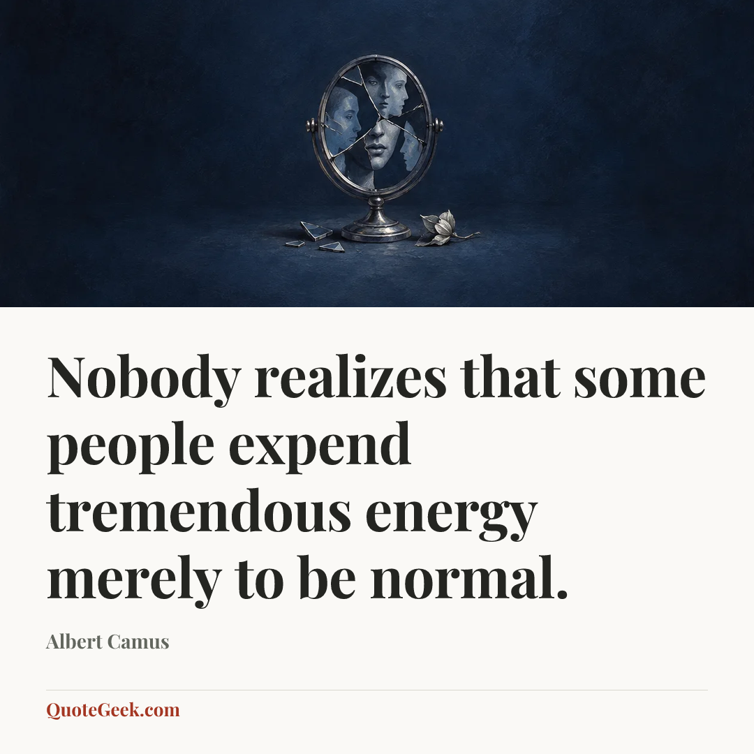 “Nobody realizes that some people expend tremendous energy merely to be normal.” — Albert Camus. Illustrated QuoteGeek card.