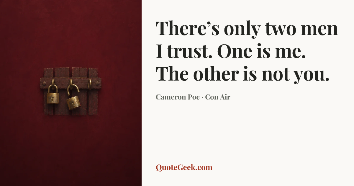“There’s only two men I trust. One is me. The other is not you.” — Cameron Poe · Con Air. Illustrated QuoteGeek card.