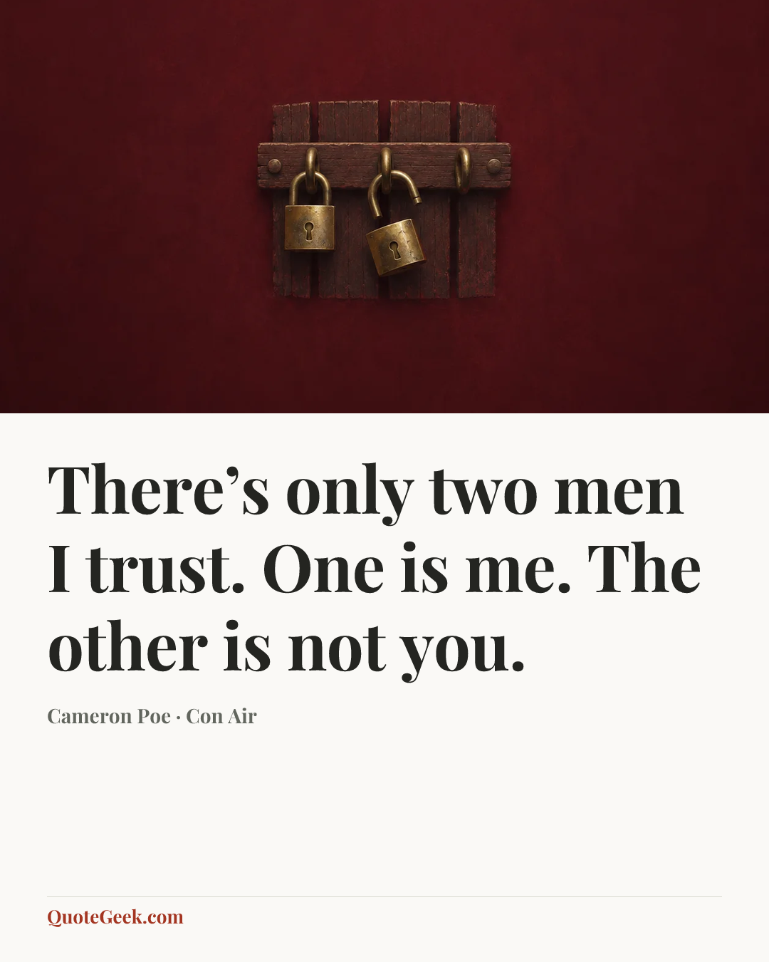“There’s only two men I trust. One is me. The other is not you.” — Cameron Poe · Con Air. Illustrated QuoteGeek card.