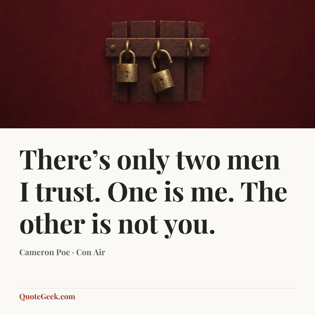 “There’s only two men I trust. One is me. The other is not you.” — Cameron Poe · Con Air. Illustrated QuoteGeek card.