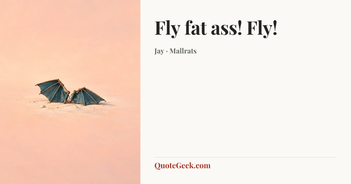 “Fly fat ass! Fly!” — Jay · Mallrats. Illustrated QuoteGeek card.