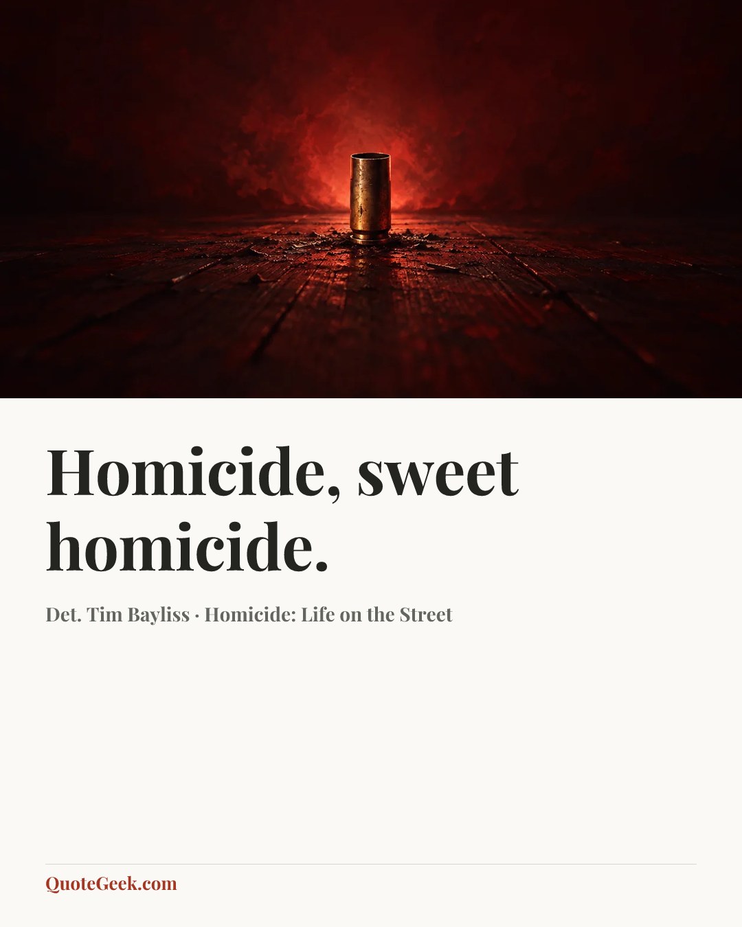 “Homicide, sweet homicide.” — Det. Tim Bayliss · Homicide: Life on the Street. Illustrated QuoteGeek card.
