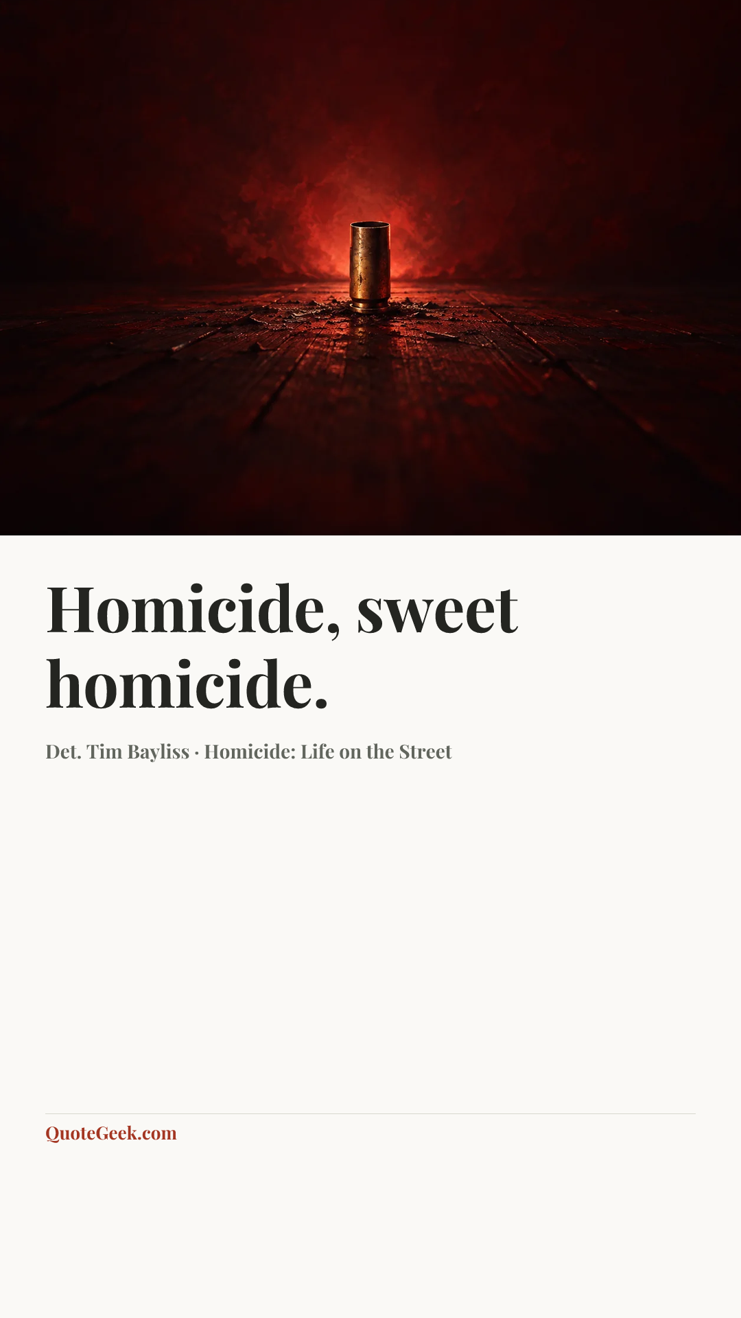 “Homicide, sweet homicide.” — Det. Tim Bayliss · Homicide: Life on the Street. Illustrated QuoteGeek card.