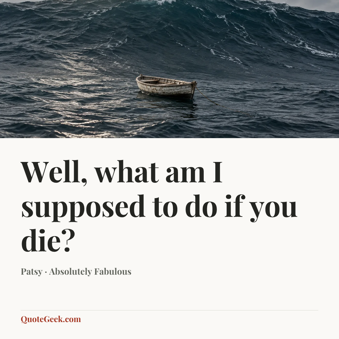 “Well, what am I supposed to do if you die?” — Patsy · Absolutely Fabulous. Illustrated QuoteGeek card.
