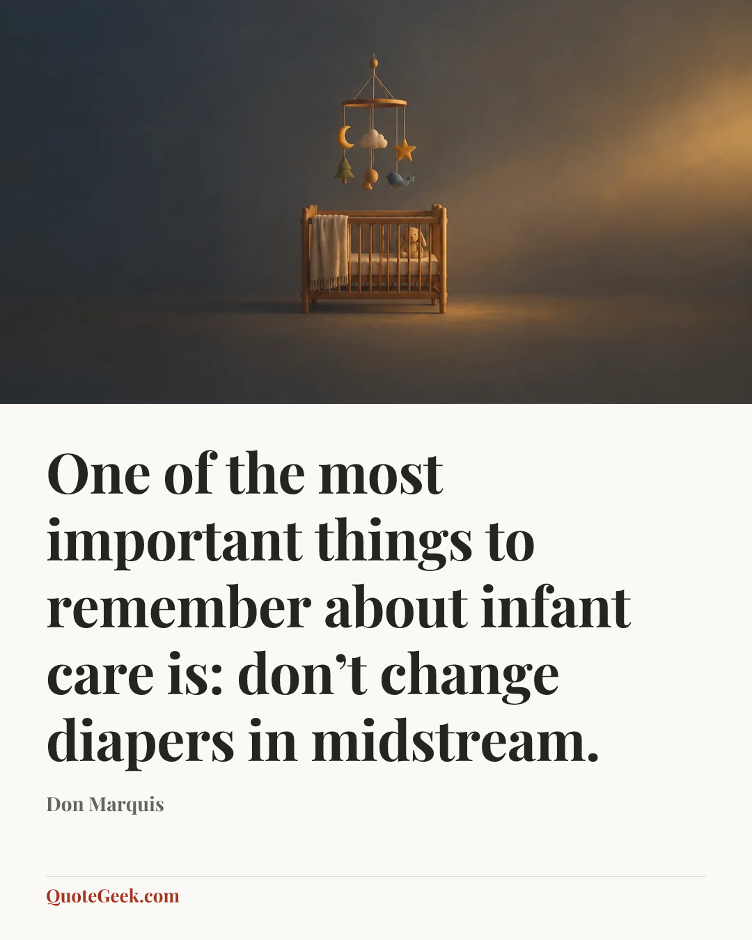 “One of the most important things to remember about infant care is: don’t change diapers in midstream.” — Don Marquis. Illustrated QuoteGeek card.