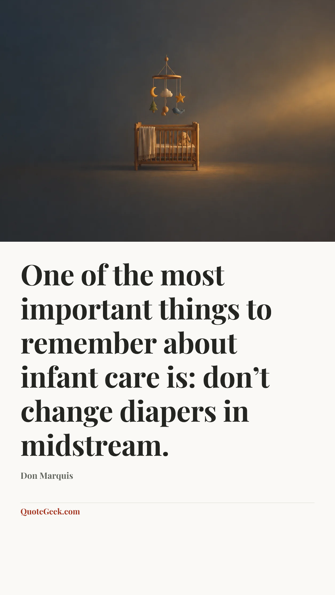 “One of the most important things to remember about infant care is: don’t change diapers in midstream.” — Don Marquis. Illustrated QuoteGeek card.