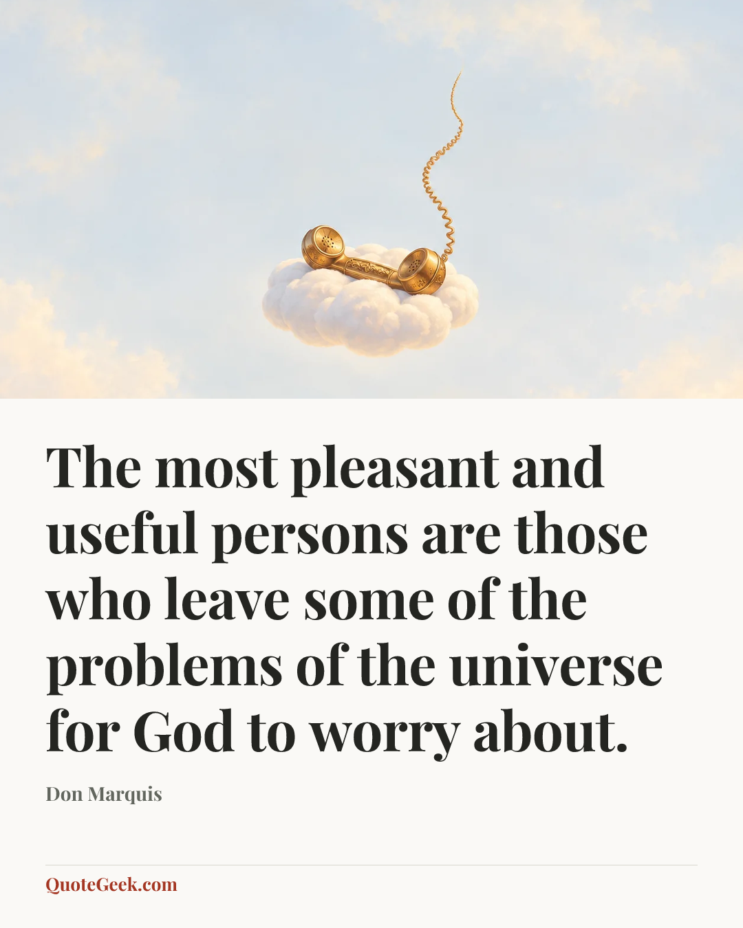 “The most pleasant and useful persons are those who leave some of the problems of the universe for God to worry about.” — Don Marquis. Illustrated QuoteGeek card.