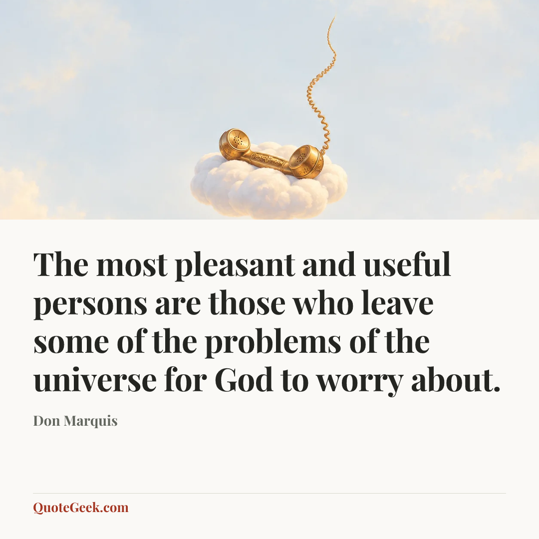 “The most pleasant and useful persons are those who leave some of the problems of the universe for God to worry about.” — Don Marquis. Illustrated QuoteGeek card.