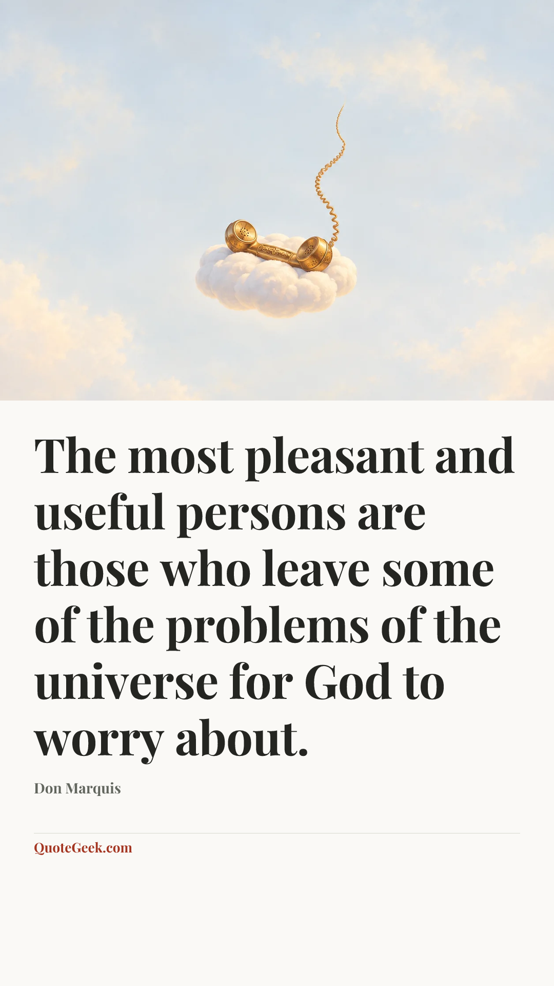 “The most pleasant and useful persons are those who leave some of the problems of the universe for God to worry about.” — Don Marquis. Illustrated QuoteGeek card.