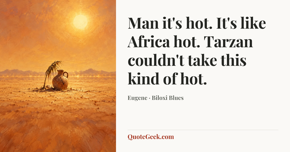 “Man it's hot. It's like Africa hot. Tarzan couldn't take this kind of hot.” — Eugene · Biloxi Blues. Illustrated QuoteGeek card.