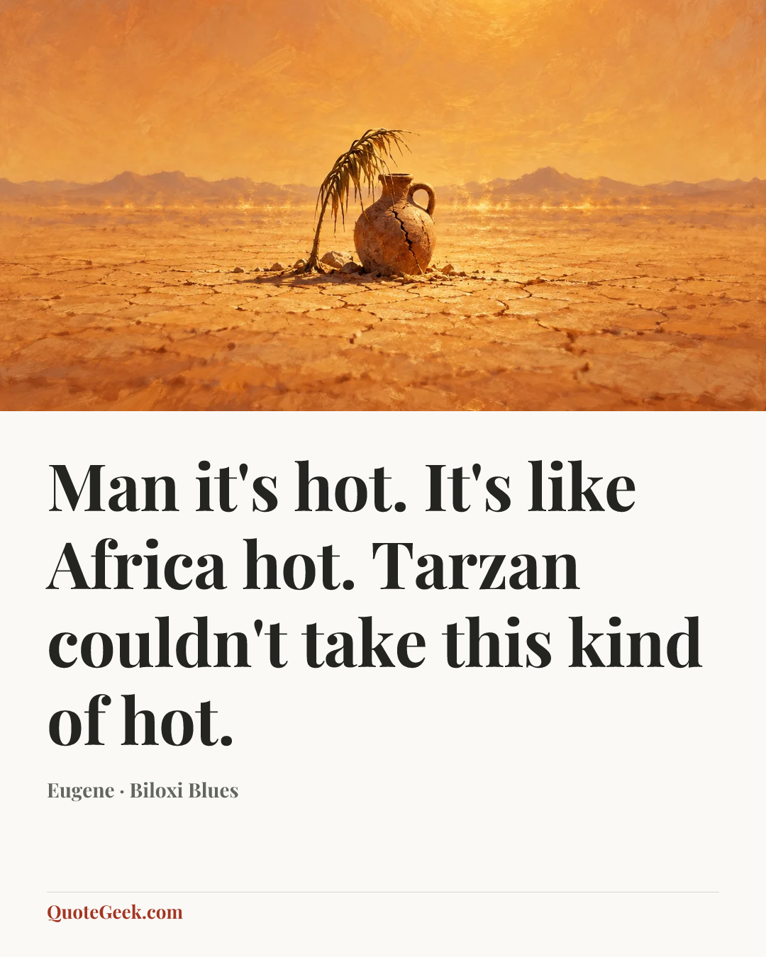 “Man it's hot. It's like Africa hot. Tarzan couldn't take this kind of hot.” — Eugene · Biloxi Blues. Illustrated QuoteGeek card.