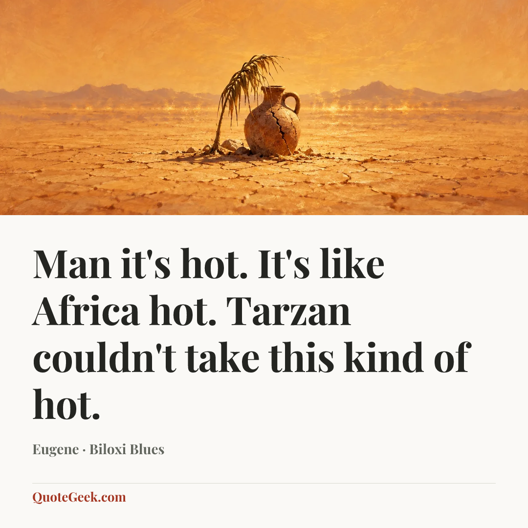 “Man it's hot. It's like Africa hot. Tarzan couldn't take this kind of hot.” — Eugene · Biloxi Blues. Illustrated QuoteGeek card.