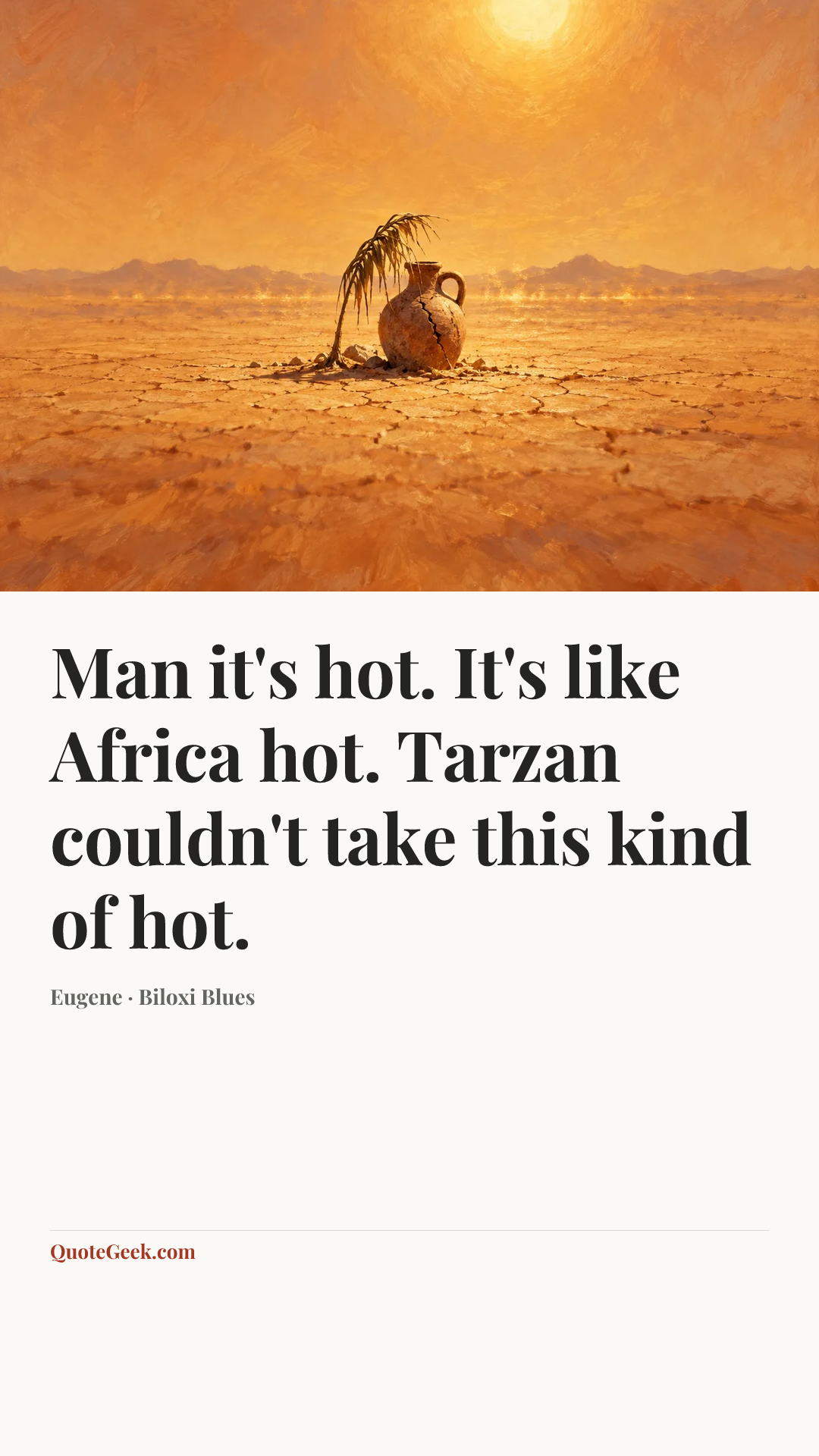 “Man it's hot. It's like Africa hot. Tarzan couldn't take this kind of hot.” — Eugene · Biloxi Blues. Illustrated QuoteGeek card.