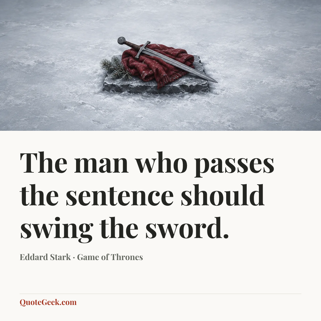 “The man who passes the sentence should swing the sword.” — Eddard Stark · Game of Thrones. Illustrated QuoteGeek card.