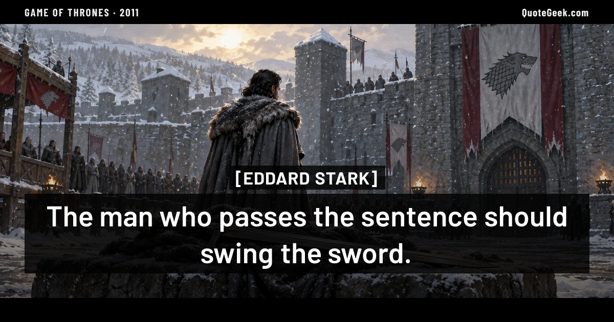 “The man who passes the sentence should swing the sword.” — Eddard Stark · Game of Thrones. Illustrated QuoteGeek card.