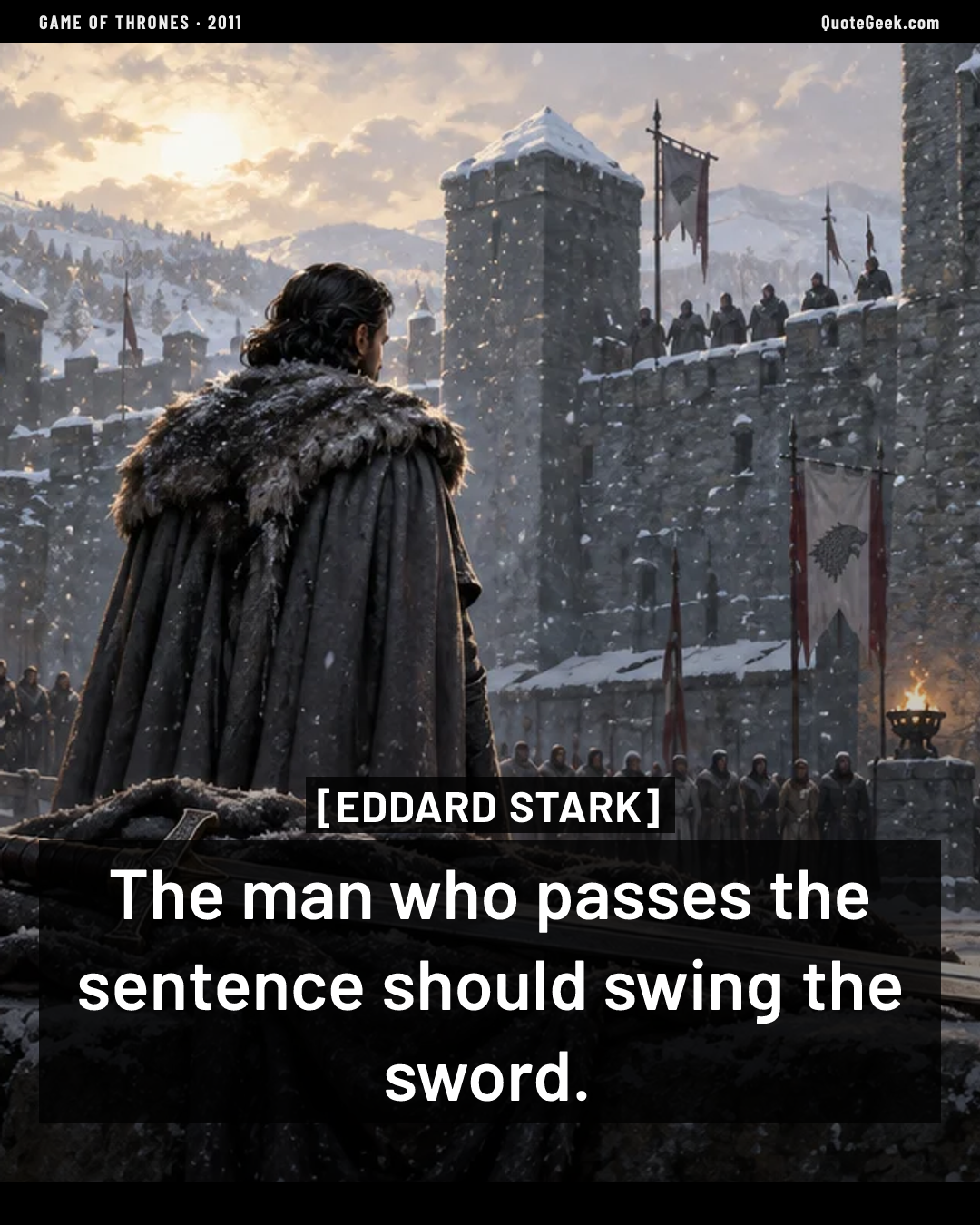 “The man who passes the sentence should swing the sword.” — Eddard Stark · Game of Thrones. Illustrated QuoteGeek card.