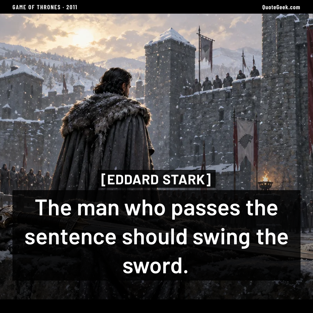 “The man who passes the sentence should swing the sword.” — Eddard Stark · Game of Thrones. Illustrated QuoteGeek card.
