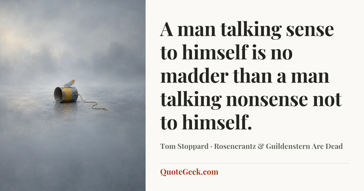 “A man talking sense to himself is no madder than a man talking nonsense not to himself.” — Tom Stoppard · Rosencrantz & Guildenstern Are Dead. Illustrated QuoteGeek card.